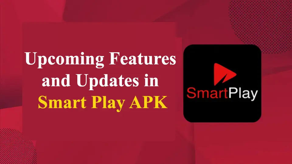 Upcoming Features and Updates in Smart Play APK