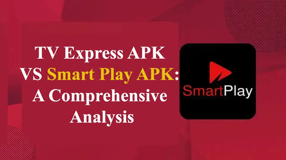 TV Express APK VS Smart PLay APK A Comprehensive Analysis