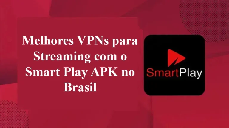 Melhores VPNs para Streaming com o Smart Play APK no Brasil