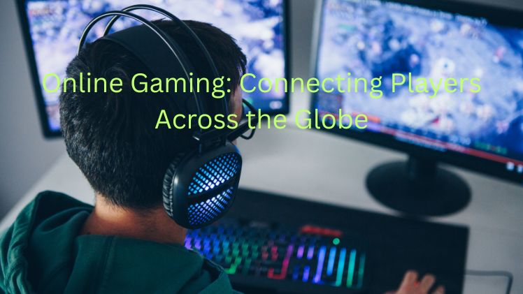 Online Gaming: Connecting Players Across the Globe